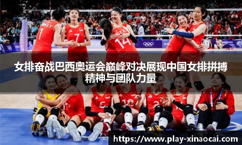 女排奋战巴西奥运会巅峰对决展现中国女排拼搏精神与团队力量
